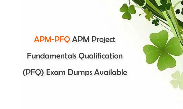 APM-PFQ APM Project Fundamentals Qualification (PFQ) Exam Dumps Available