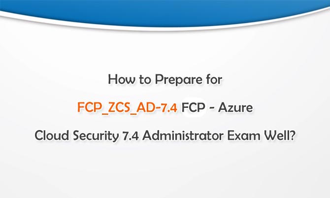 How to Pass FCP_ZCS_AD-7.4 FCP-Azure Cloud Security 7.4 Administrator Exam Easily?