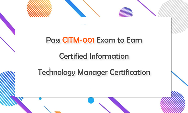 Pass CITM-001 Exam to Earn Certified Information Technology Manager Certification