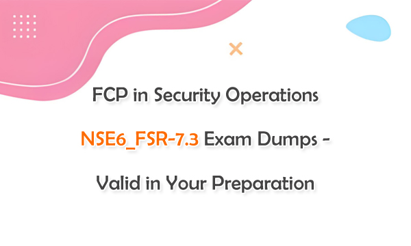NSE6_FSR-7.3 exam