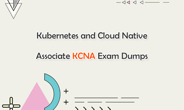 Kubernetes and Cloud Native Associate KCNA Exam Dumps