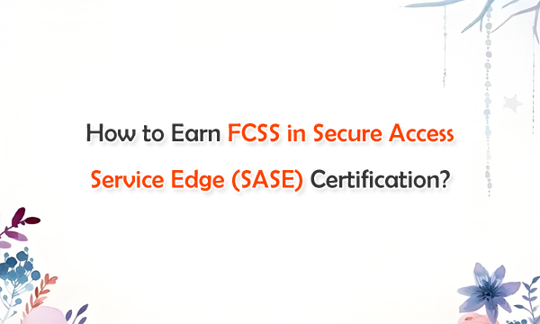 FCSS in SASE Certification