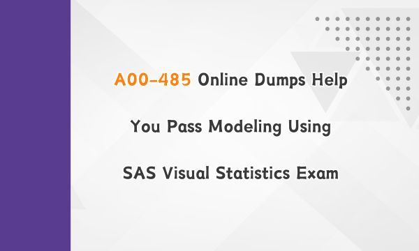 A00-485 Online Dumps Help You Pass Modeling Using SAS Visual Statistics Exam