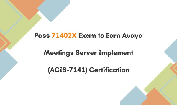 Pass 71402X Exam to Earn Avaya Meetings Server Implement (ACIS-7141) Certification