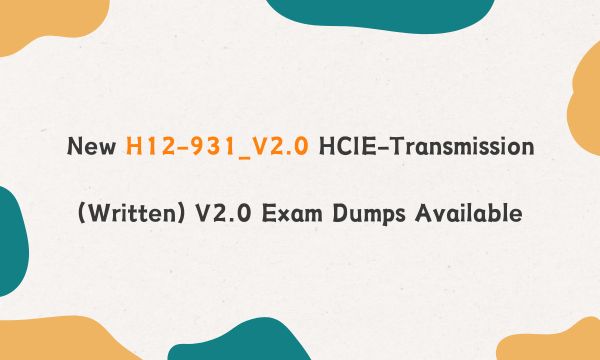 New H12-931_V2.0 HCIE-Transmission (Written) V2.0 Exam Dumps Available