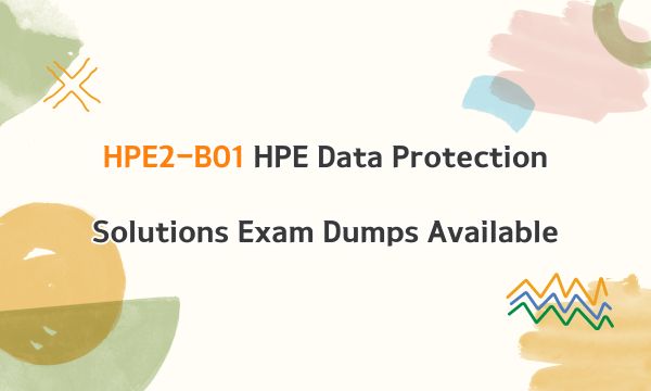 HPE2-B01 HPE Data Protection Solutions Exam Dumps Available