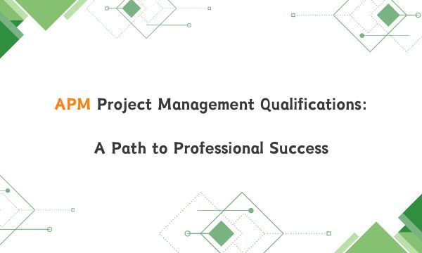 APM Project Management Qualifications: A Path to Professional Success