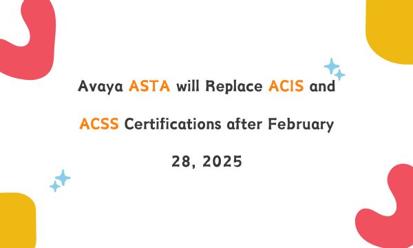 Avaya ASTA will Replace ACIS and ACSS Certifications after February 28, 2025